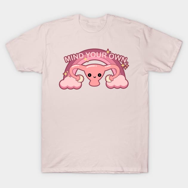 Mind Your Own Business - Kawaii Pro Choice Uterus T-Shirt by PoliticalStickr